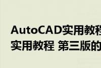 AutoCAD实用教程 第三版（关于AutoCAD实用教程 第三版的简介）