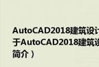 AutoCAD2018建筑设计与施工图绘制实例教程 中文版（关于AutoCAD2018建筑设计与施工图绘制实例教程 中文版的简介）