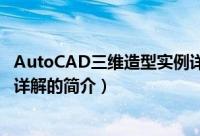 AutoCAD三维造型实例详解（关于AutoCAD三维造型实例详解的简介）