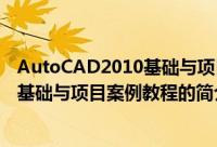 AutoCAD2010基础与项目案例教程（关于AutoCAD2010基础与项目案例教程的简介）