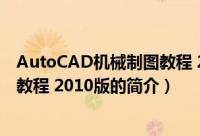 AutoCAD机械制图教程 2010版（关于AutoCAD机械制图教程 2010版的简介）