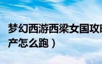 梦幻西游西梁女国攻略（梦幻西游西凉女国特产怎么跑）