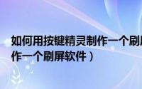 如何用按键精灵制作一个刷屏软件手机（如何用按键精灵制作一个刷屏软件）