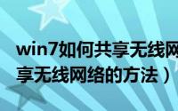 win7如何共享无线网络（win7笔记本电脑共享无线网络的方法）