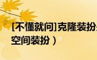 [不懂就问]克隆装扮是怎么用的?（怎么克隆空间装扮）