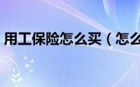 用工保险怎么买（怎么给工人购买工商保险）