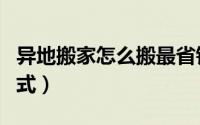异地搬家怎么搬最省钱（跨城搬家最便宜的方式）