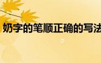 奶字的笔顺正确的写法（奶字的笔顺怎么写）