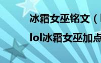 冰霜女巫铭文（lol冰霜女巫出装|lol冰霜女巫加点）