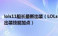 lols11船长最新出装（LOLs10赛季10.15版本船长上单符文出装技能加点）