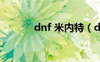 dnf 米内特（dnf米内特在哪）