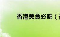 香港美食必吃（香港美食全攻略）
