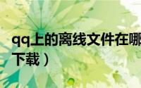 qq上的离线文件在哪里（QQ离线文件在哪里下载）