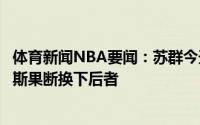 体育新闻NBA要闻：苏群今天老鹰想对本西用砍人战术里弗斯果断换下后者