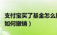 支付宝买了基金怎么撤销（支付宝购买的基金如何撤销）