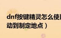 dnf按键精灵怎么使用（dnf按键精灵怎么移动到制定地点）