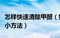 怎样快速清除甲醛（如何快速清除甲醛的几个小方法）