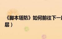 《脚本塔防》如何前往下一层（《脚本塔防》如何前往下一层）