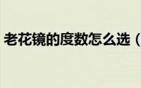 老花镜的度数怎么选（老花镜度数如何确定）