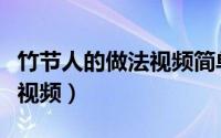竹节人的做法视频简单（做竹节人的方法步骤视频）