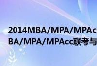 2014MBA/MPA/MPAcc联考与经济类联考（关于2014MBA/MPA/MPAcc联考与经济类联考的简介）