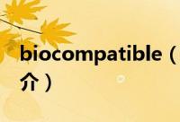 biocompatible（关于biocompatible的简介）