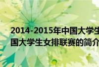 2014-2015年中国大学生女排联赛（关于2014-2015年中国大学生女排联赛的简介）