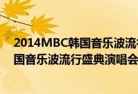 2014MBC韩国音乐波流行盛典演唱会（关于2014MBC韩国音乐波流行盛典演唱会的简介）