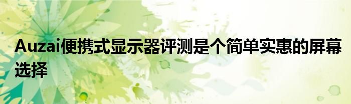 Auzai便携式显示器评测是个简单实惠的屏幕选择