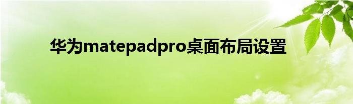 华为matepadpro桌面布局设置