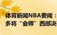 体育新闻NBA要闻：再次相遇保罗&隆多将“会师”西部决赛
