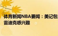 体育新闻NBA要闻：美记包括湖人篮网在内的球队预计会对雷迪克感兴趣