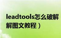 leadtools怎么破解（leadtools 19安装+破解图文教程）