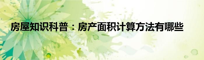 房屋知识科普：房产面积计算方法有哪些