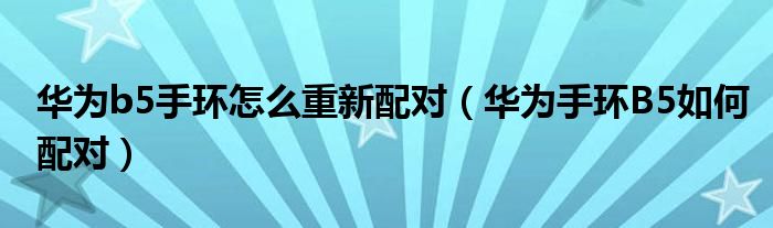 华为b5手环怎么重新配对（华为手环B5如何配对）