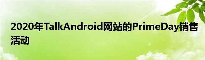 2020年TalkAndroid网站的PrimeDay销售活动
