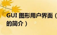 GUI 图形用户界面（关于GUI 图形用户界面的简介）