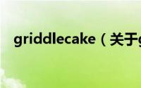 griddlecake（关于griddlecake的简介）