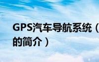 GPS汽车导航系统（关于GPS汽车导航系统的简介）