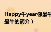Happy牛year你最牛（关于Happy牛year你最牛的简介）