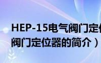 HEP-15电气阀门定位器（关于HEP-15电气阀门定位器的简介）