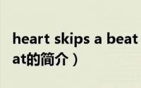 heart skips a beat（关于heart skips a beat的简介）