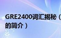 GRE2400词汇揭秘（关于GRE2400词汇揭秘的简介）