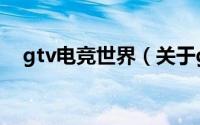 gtv电竞世界（关于gtv电竞世界的简介）