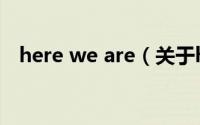 here we are（关于here we are的简介）