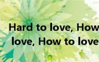 Hard to love, How to love（关于Hard to love, How to love的简介）