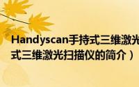 Handyscan手持式三维激光扫描仪（关于Handyscan手持式三维激光扫描仪的简介）