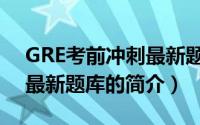 GRE考前冲刺最新题库（关于GRE考前冲刺最新题库的简介）