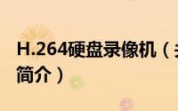 H.264硬盘录像机（关于H.264硬盘录像机的简介）