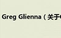 Greg Glienna（关于Greg Glienna的简介）